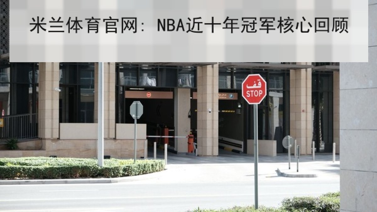 米兰体育官网: NBA近十年冠军核心回顾 米兰体育官网: NBA近十年冠军核心回顾